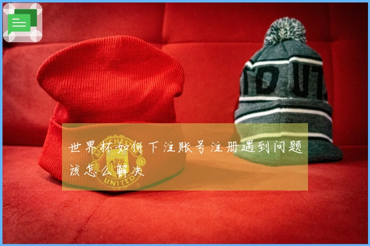 世界杯如何下注账号注册遇到问题该怎么解决